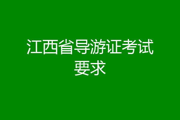江西省导游证考试要求