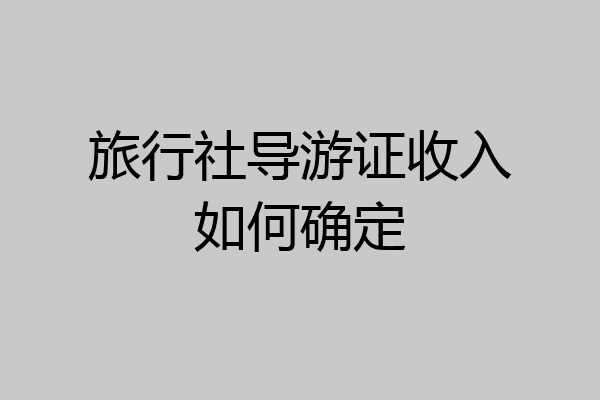 旅行社导游证收入如何确定
