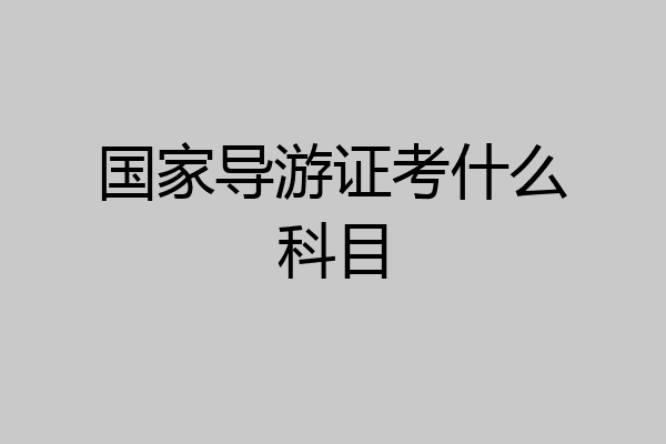 国家导游证考什么科目
