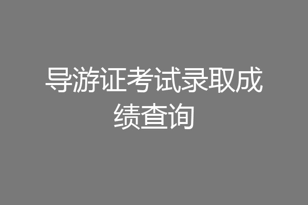 导游证考试录取成绩查询