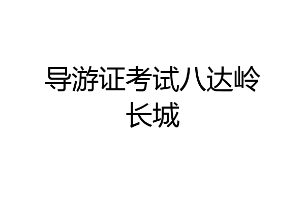 导游证考试八达岭长城