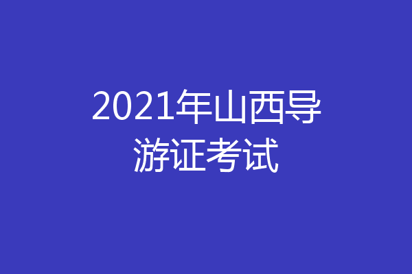2021年山西导游证考试