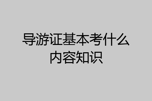 导游证基本考什么内容知识