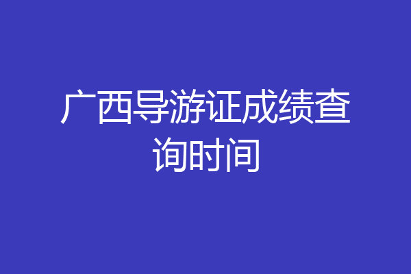 广西导游证成绩查询时间