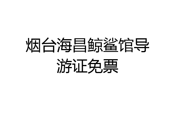 烟台海昌鲸鲨馆导游证免票