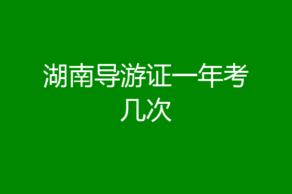 湖南导游证一年考几次