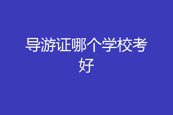 导游证哪个学校考好