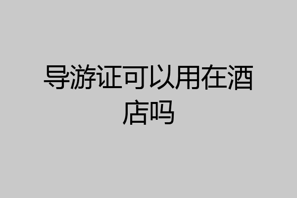 导游证可以用在酒店吗