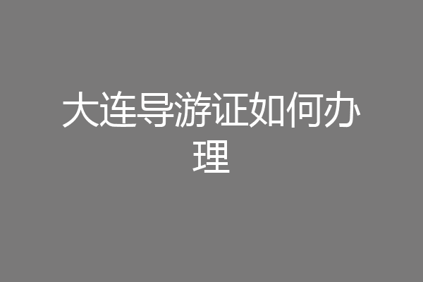 大连导游证如何办理