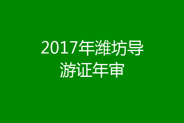 2017年潍坊导游证年审
