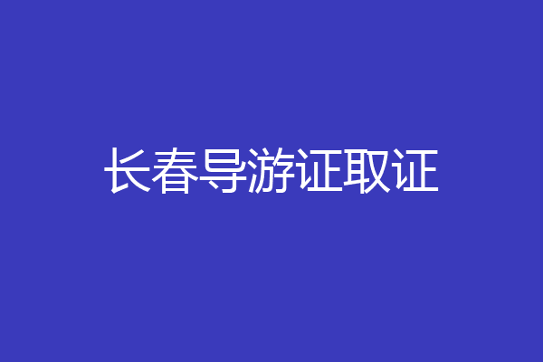长春导游证取证
