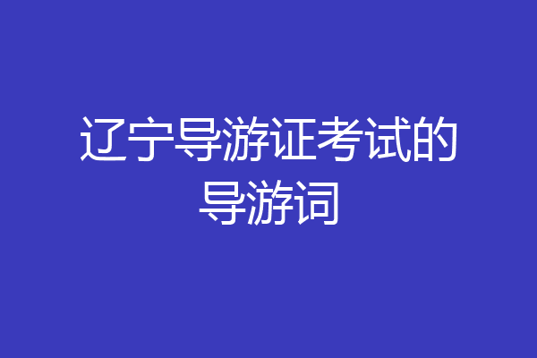 辽宁导游证考试的导游词