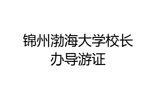 锦州渤海大学校长办导游证