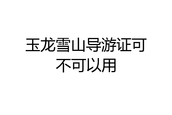 玉龙雪山导游证可不可以用