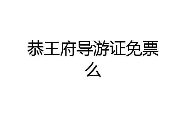恭王府导游证免票么