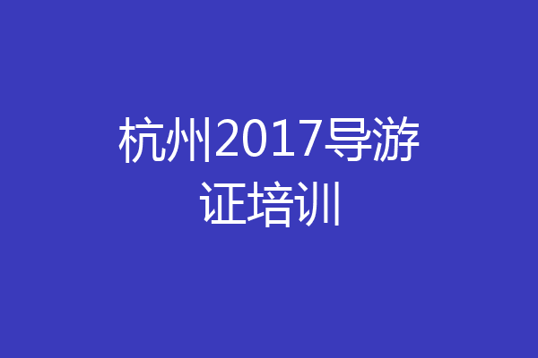 杭州2017导游证培训