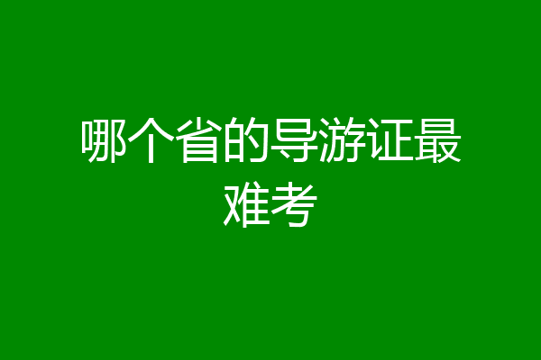 哪个省的导游证最难考