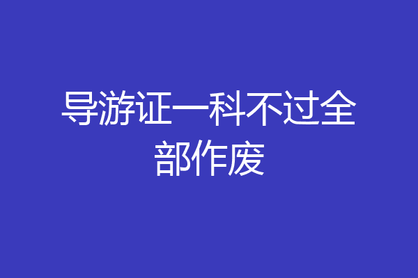 导游证一科不过全部作废