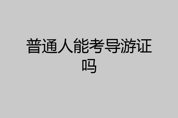 普通人能考导游证吗