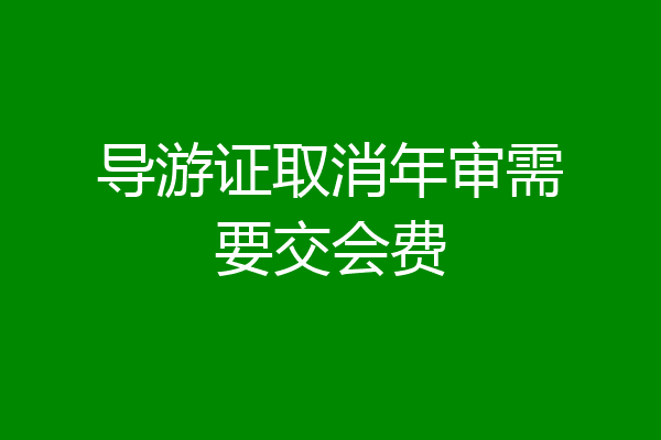 导游证取消年审需要交会费