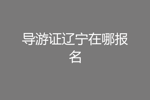 导游证辽宁在哪报名