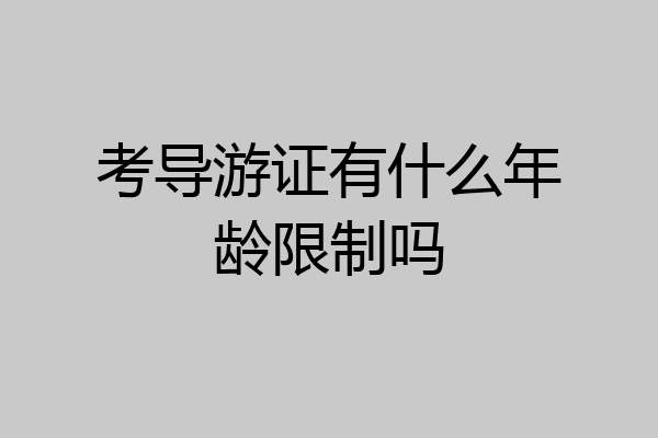 考导游证有什么年龄限制吗