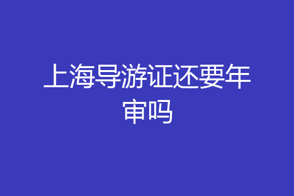上海导游证还要年审吗