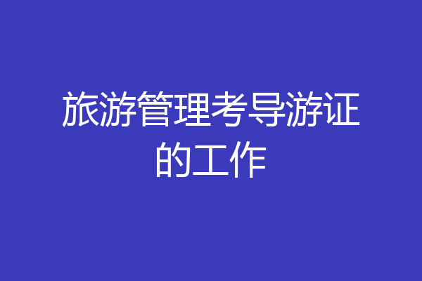 旅游管理考导游证的工作