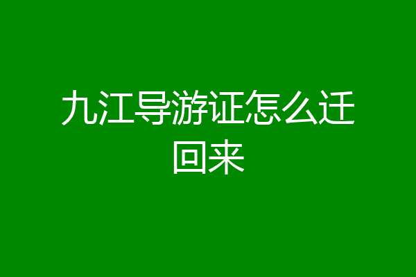 九江导游证怎么迁回来