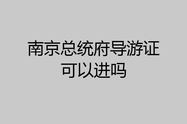 南京总统府导游证可以进吗