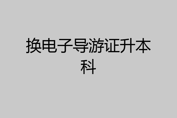 换电子导游证升本科
