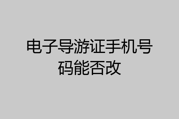 电子导游证手机号码能否改