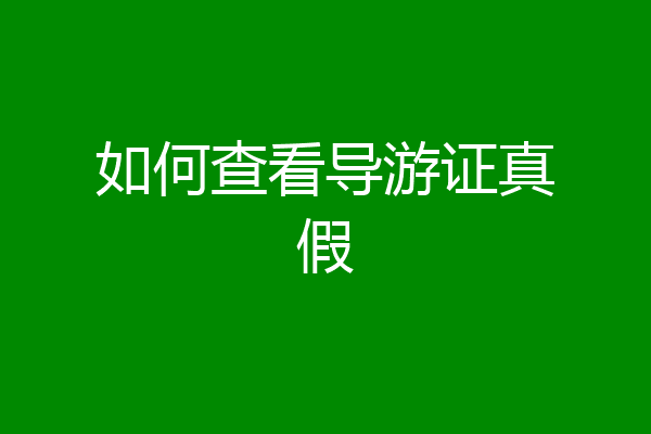 如何查看导游证真假