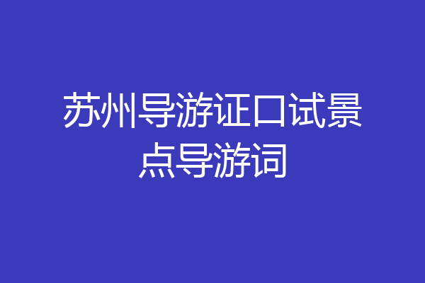 苏州导游证口试景点导游词
