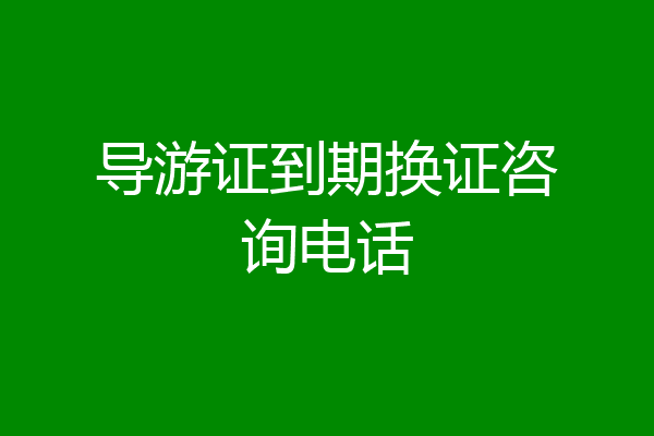 导游证到期换证咨询电话