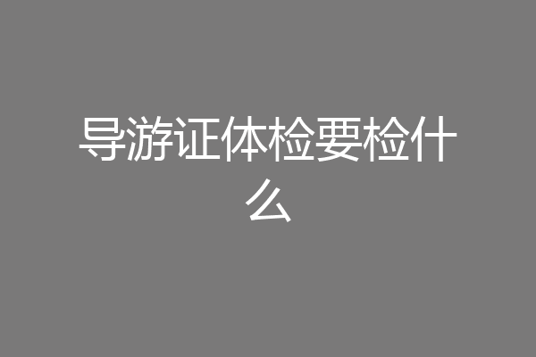 导游证体检要检什么