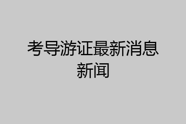 考导游证最新消息新闻