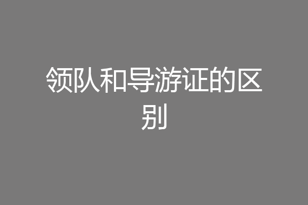 领队和导游证的区别