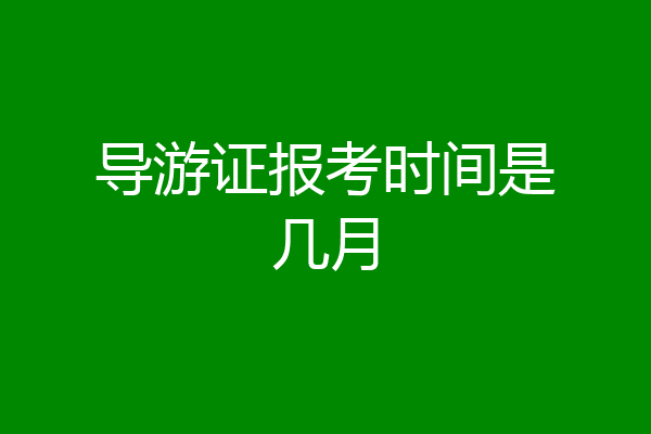 导游证报考时间是几月