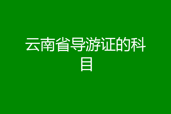 云南省导游证的科目