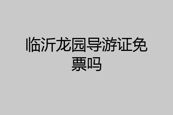 临沂龙园导游证免票吗