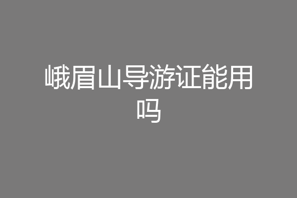 峨眉山导游证能用吗