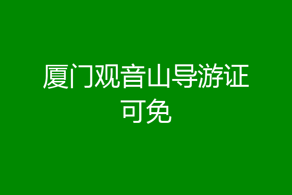 厦门观音山导游证可免