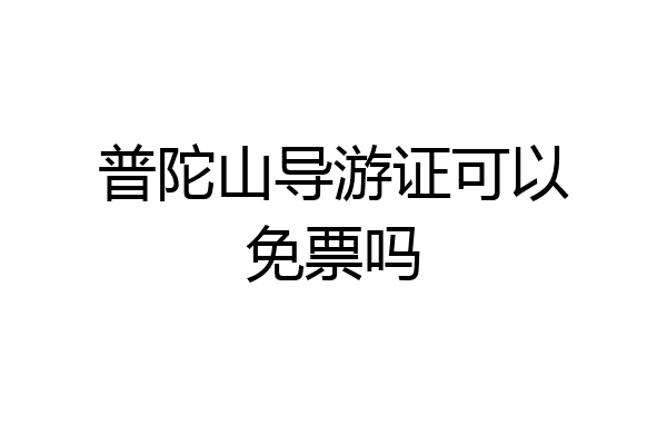 普陀山导游证可以免票吗