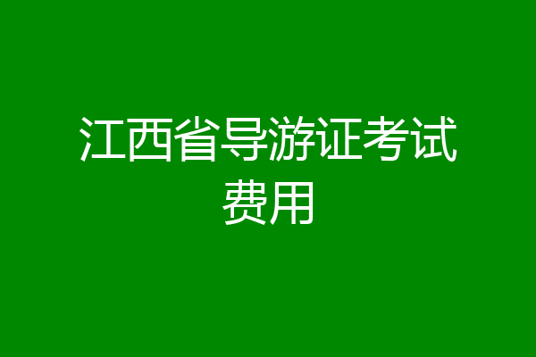 江西省导游证考试费用