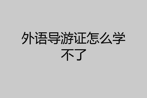 外语导游证怎么学不了