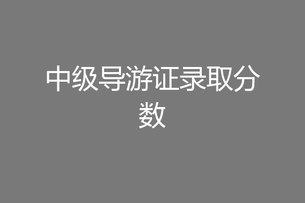 中级导游证录取分数