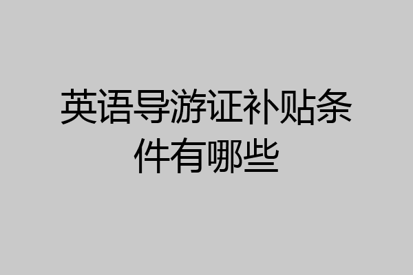 英语导游证补贴条件有哪些