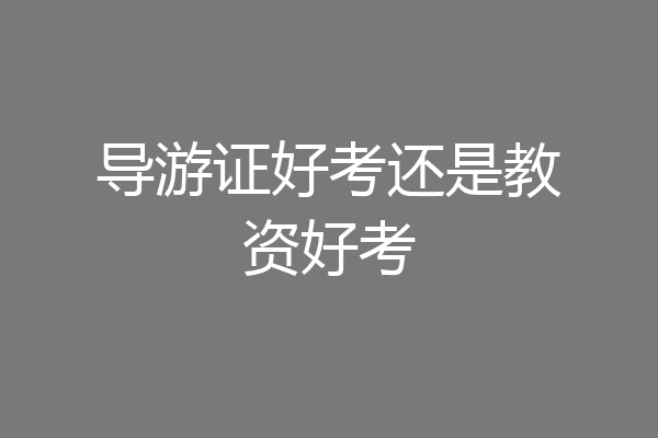导游证好考还是教资好考