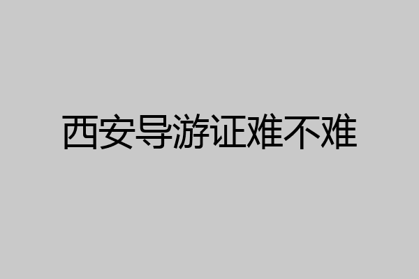 西安导游证难不难